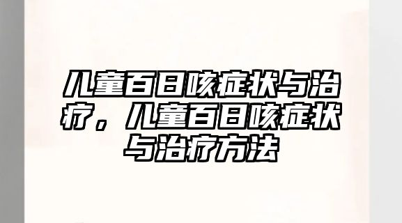 兒童百日咳癥狀與治療，兒童百日咳癥狀與治療方法