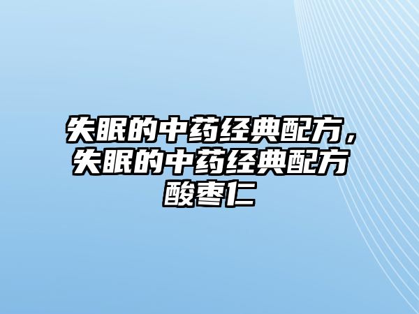 失眠的中藥經(jīng)典配方，失眠的中藥經(jīng)典配方酸棗仁