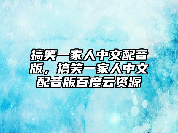 搞笑一家人中文配音版，搞笑一家人中文配音版百度云資源