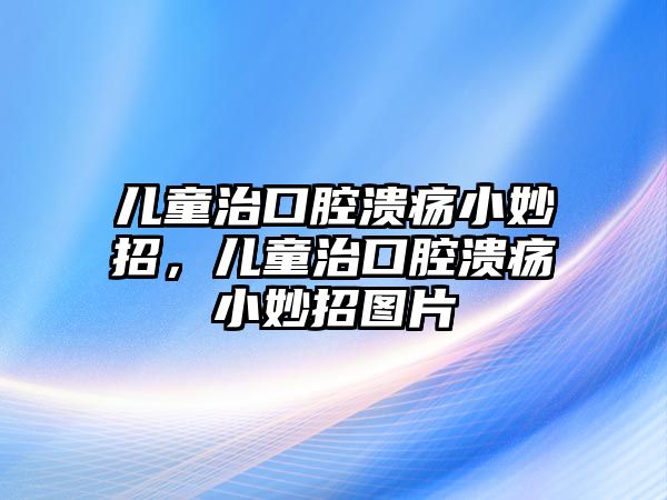 兒童治口腔潰瘍小妙招，兒童治口腔潰瘍小妙招圖片