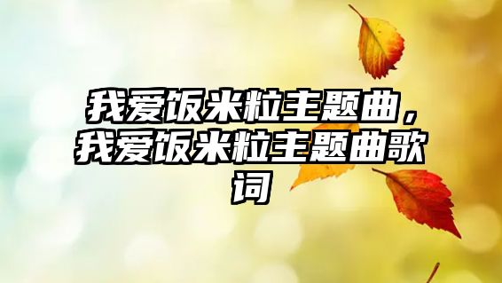 我愛飯米粒主題曲，我愛飯米粒主題曲歌詞