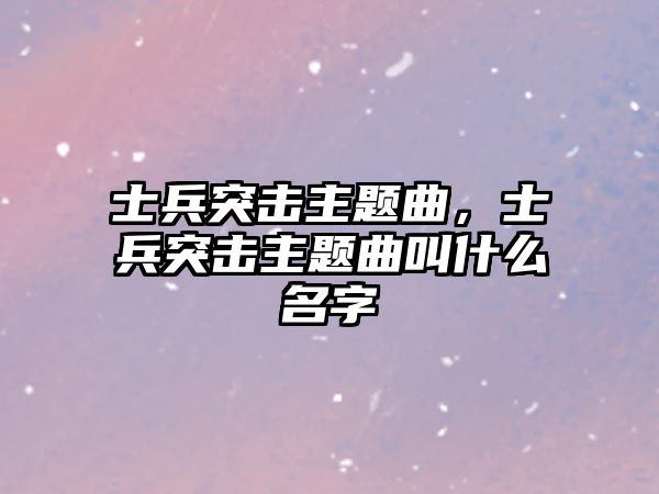 士兵突擊主題曲，士兵突擊主題曲叫什么名字