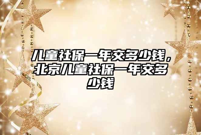 兒童社保一年交多少錢，北京兒童社保一年交多少錢