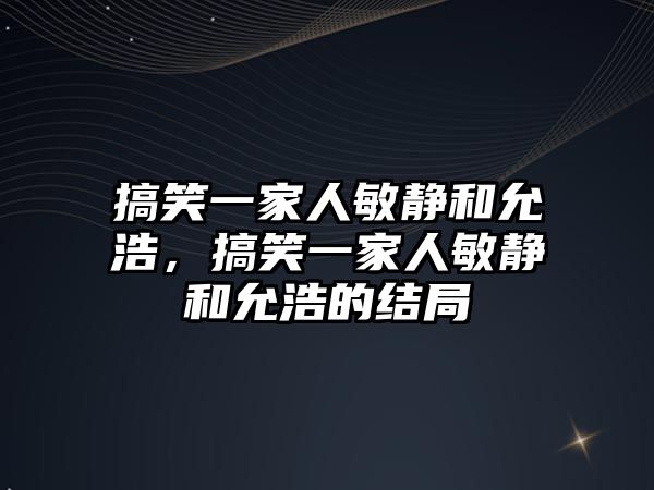 搞笑一家人敏靜和允浩，搞笑一家人敏靜和允浩的結(jié)局