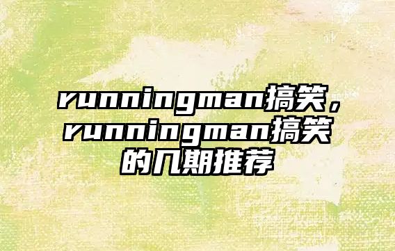 runningman搞笑，runningman搞笑的幾期推薦