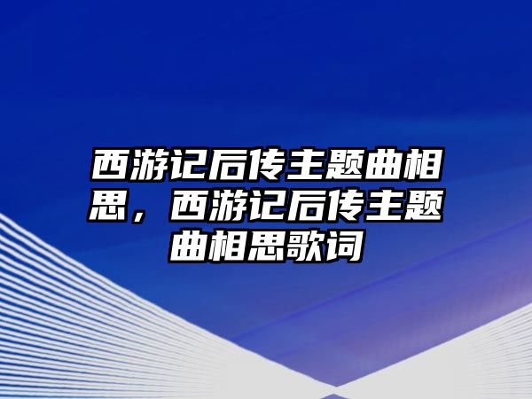 西游記后傳主題曲相思，西游記后傳主題曲相思歌詞