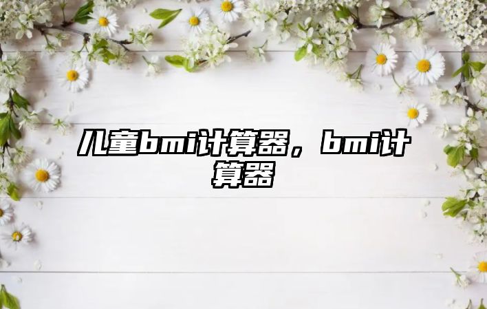 兒童bmi計算器，bmi計算器