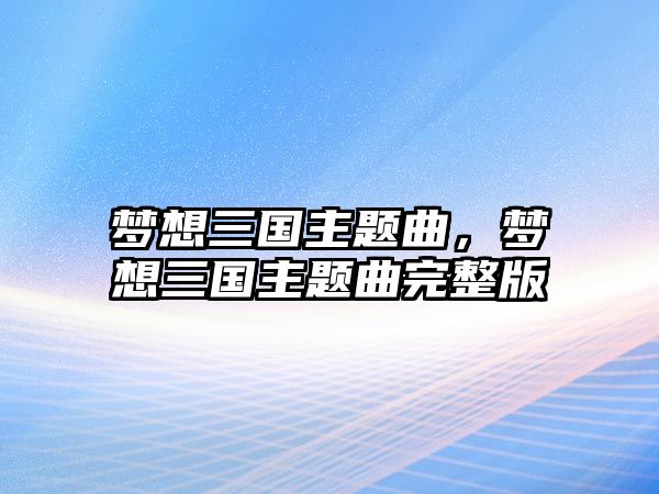 夢想三國主題曲，夢想三國主題曲完整版