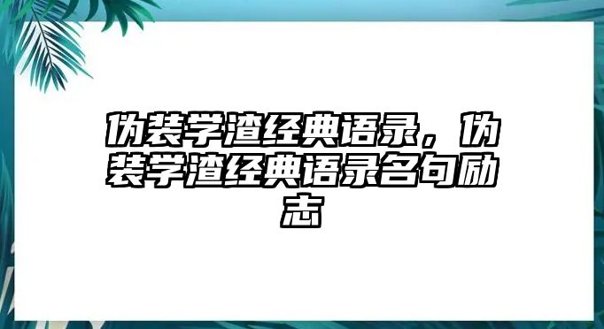 偽裝學(xué)渣經(jīng)典語錄，偽裝學(xué)渣經(jīng)典語錄名句勵志