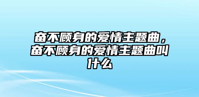 奮不顧身的愛(ài)情主題曲，奮不顧身的愛(ài)情主題曲叫什么