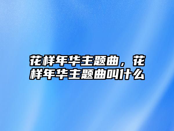 花樣年華主題曲，花樣年華主題曲叫什么