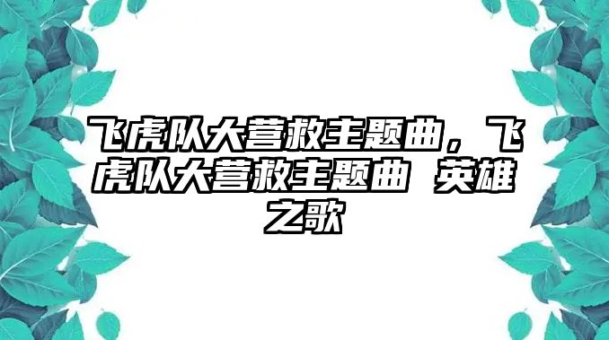 飛虎隊大營救主題曲，飛虎隊大營救主題曲 英雄之歌