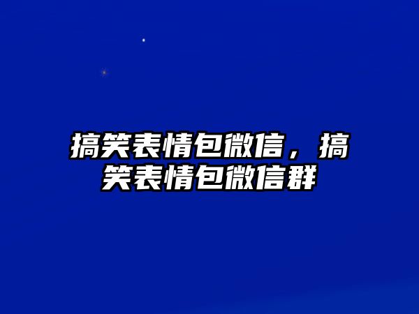 搞笑表情包微信，搞笑表情包微信群