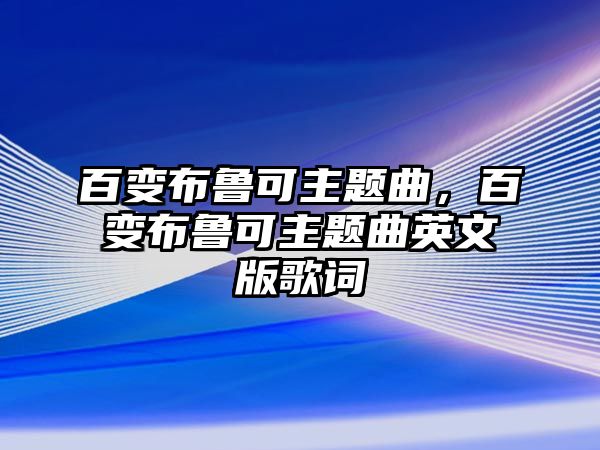 百變布魯可主題曲，百變布魯可主題曲英文版歌詞