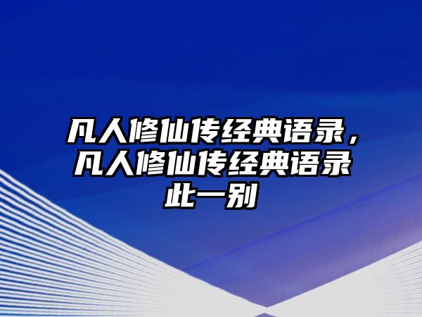 凡人修仙傳經(jīng)典語錄，凡人修仙傳經(jīng)典語錄此一別