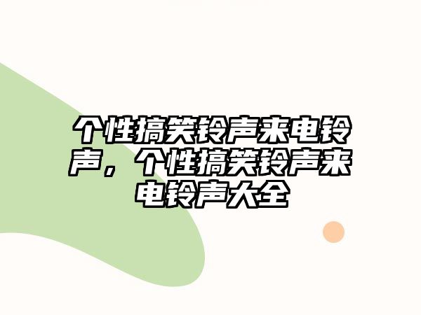 個性搞笑鈴聲來電鈴聲，個性搞笑鈴聲來電鈴聲大全