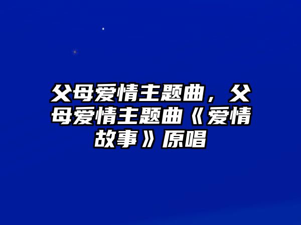 父母愛情主題曲，父母愛情主題曲《愛情故事》原唱