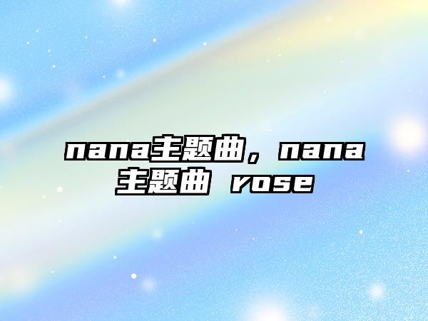 nana主題曲，nana主題曲 rose