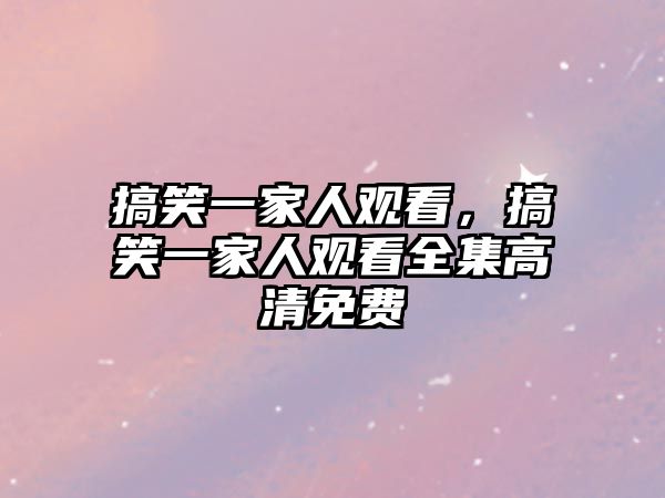 搞笑一家人觀看，搞笑一家人觀看全集高清免費(fèi)