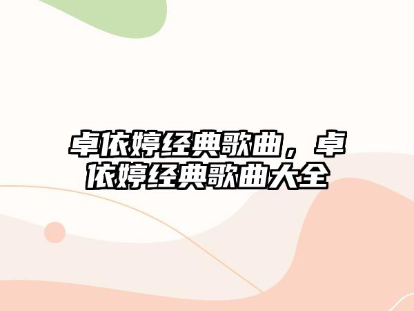 卓依婷經典歌曲，卓依婷經典歌曲大全