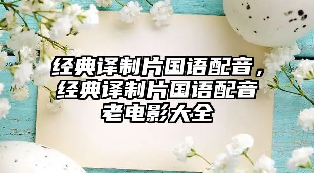 經(jīng)典譯制片國語配音，經(jīng)典譯制片國語配音老電影大全