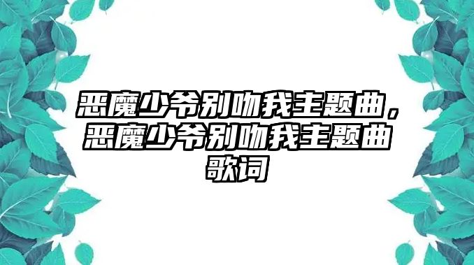 惡魔少爺別吻我主題曲，惡魔少爺別吻我主題曲歌詞