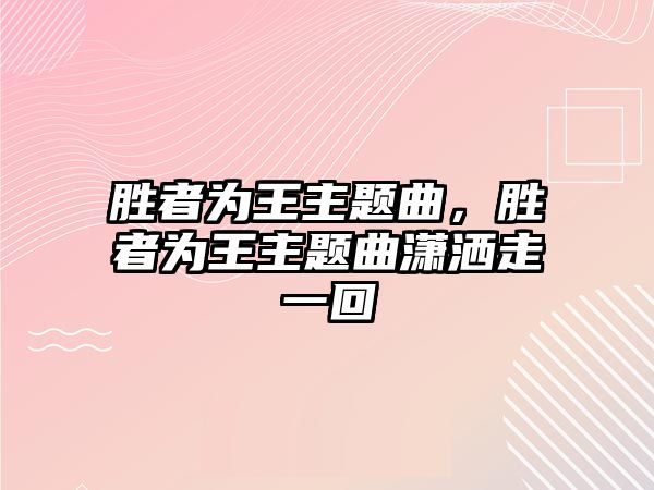 勝者為王主題曲，勝者為王主題曲瀟灑走一回