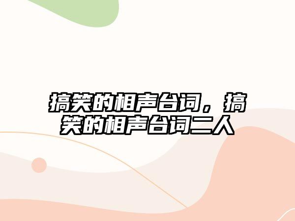 搞笑的相聲臺(tái)詞，搞笑的相聲臺(tái)詞二人