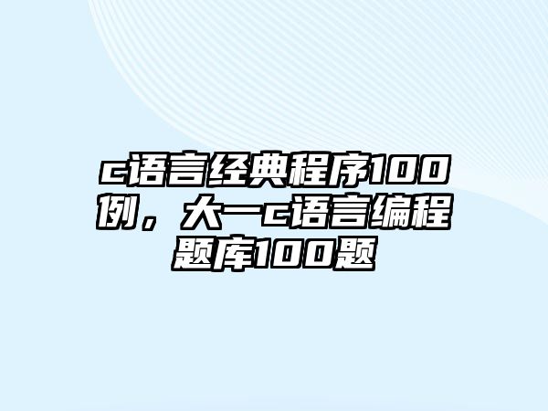 c語言經(jīng)典程序100例，大一c語言編程題庫100題