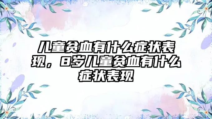 兒童貧血有什么癥狀表現(xiàn)，8歲兒童貧血有什么癥狀表現(xiàn)