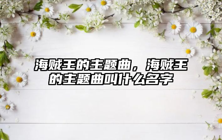 海賊王的主題曲，海賊王的主題曲叫什么名字