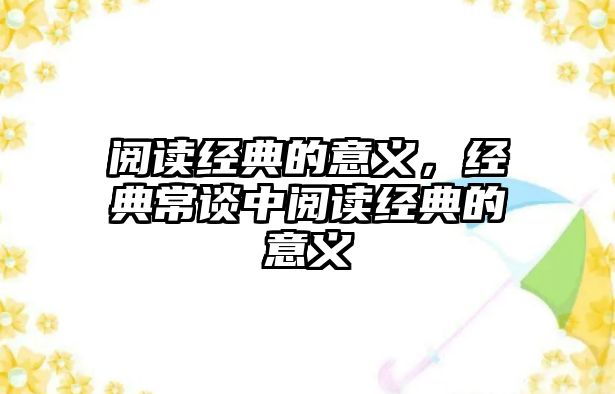 閱讀經(jīng)典的意義，經(jīng)典常談中閱讀經(jīng)典的意義