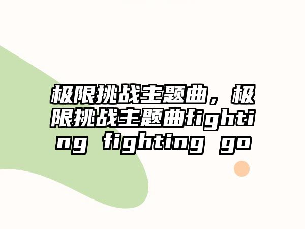 極限挑戰(zhàn)主題曲，極限挑戰(zhàn)主題曲fighting fighting go