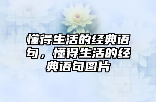 懂得生活的經(jīng)典語句，懂得生活的經(jīng)典語句圖片