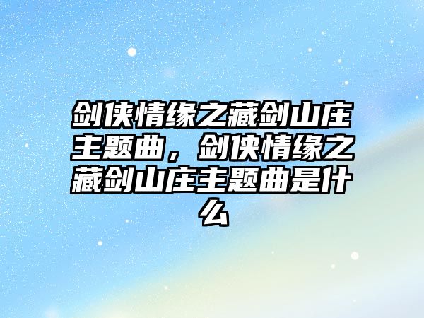 劍俠情緣之藏劍山莊主題曲，劍俠情緣之藏劍山莊主題曲是什么