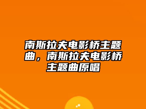 南斯拉夫電影橋主題曲，南斯拉夫電影橋主題曲原唱