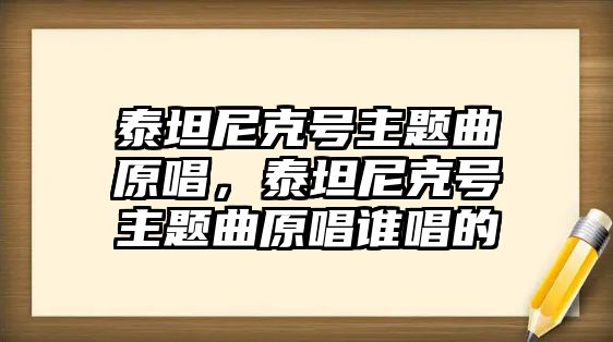 泰坦尼克號(hào)主題曲原唱，泰坦尼克號(hào)主題曲原唱誰(shuí)唱的