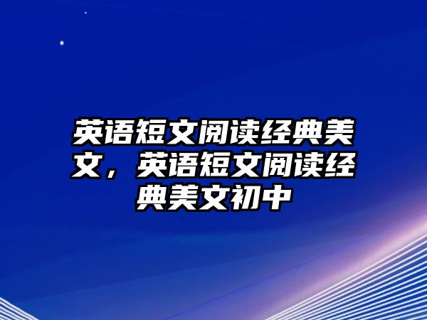 英語(yǔ)短文閱讀經(jīng)典美文，英語(yǔ)短文閱讀經(jīng)典美文初中