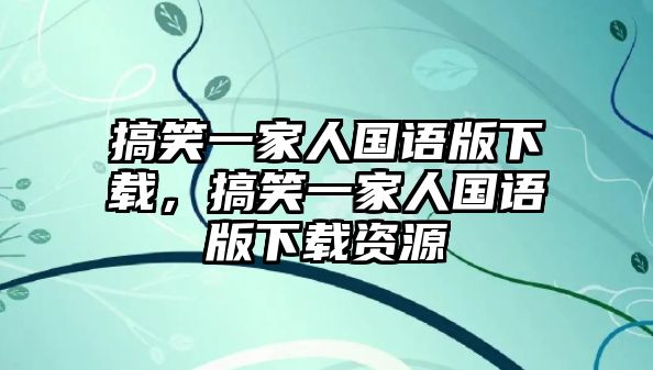 搞笑一家人國語版下載，搞笑一家人國語版下載資源