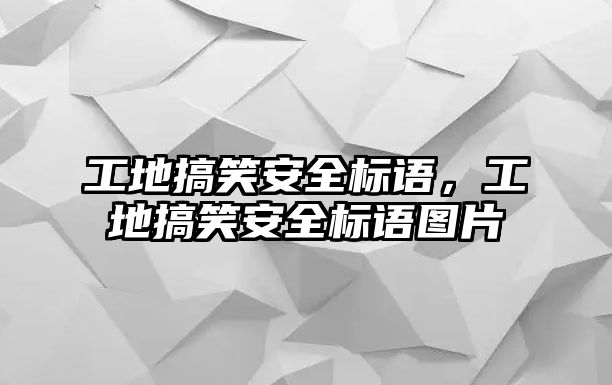 工地搞笑安全標(biāo)語，工地搞笑安全標(biāo)語圖片