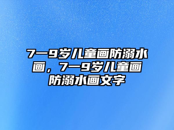 7一9歲兒童畫防溺水畫，7一9歲兒童畫防溺水畫文字