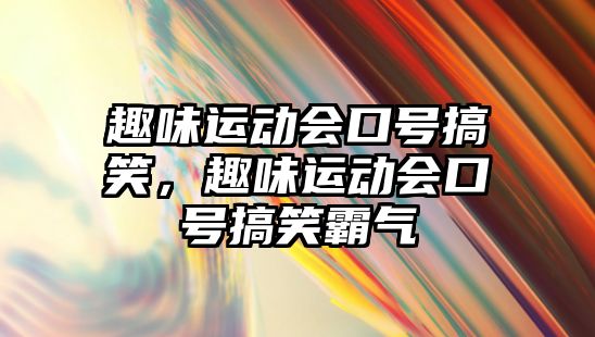 趣味運動會口號搞笑，趣味運動會口號搞笑霸氣