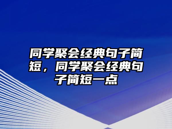 同學聚會經(jīng)典句子簡短，同學聚會經(jīng)典句子簡短一點