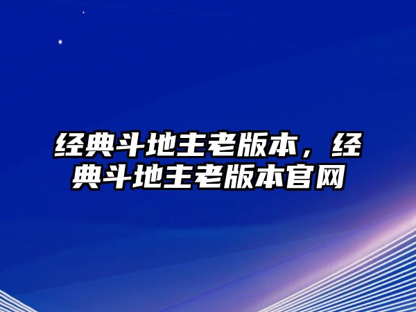 經(jīng)典斗地主老版本，經(jīng)典斗地主老版本官網(wǎng)