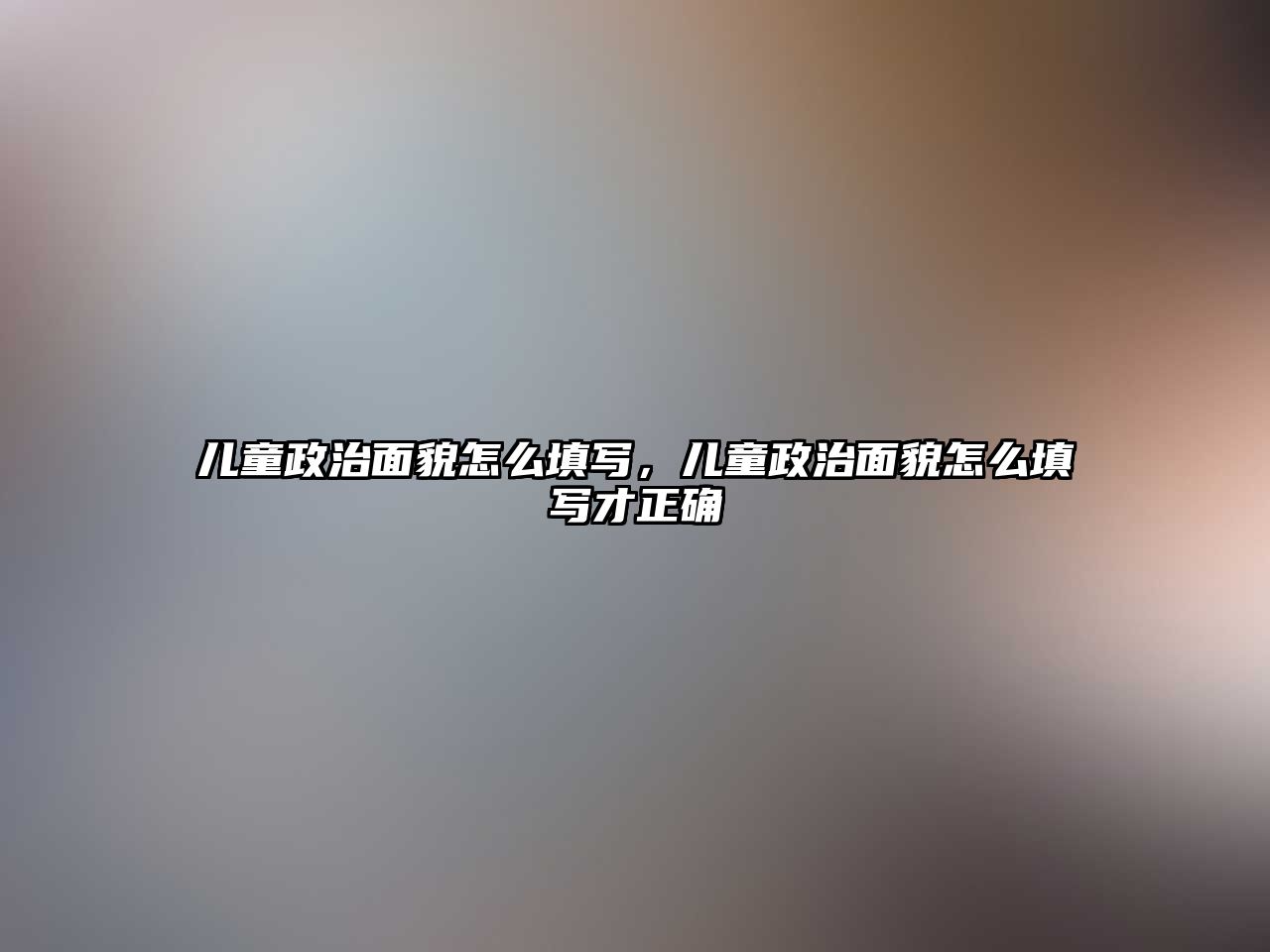 兒童政治面貌怎么填寫，兒童政治面貌怎么填寫才正確