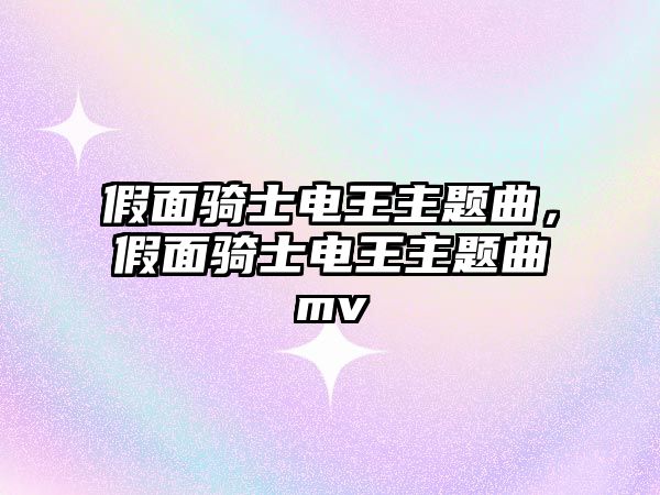 假面騎士電王主題曲，假面騎士電王主題曲mv