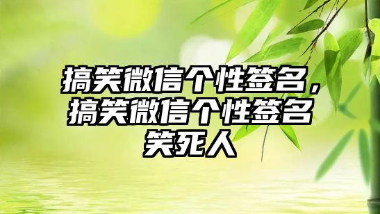 搞笑微信個(gè)性簽名，搞笑微信個(gè)性簽名笑死人