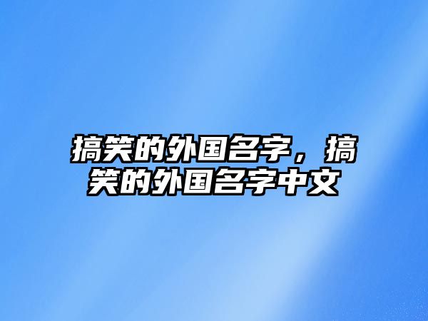 搞笑的外國(guó)名字，搞笑的外國(guó)名字中文