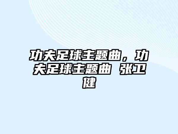 功夫足球主題曲，功夫足球主題曲 張衛(wèi)健