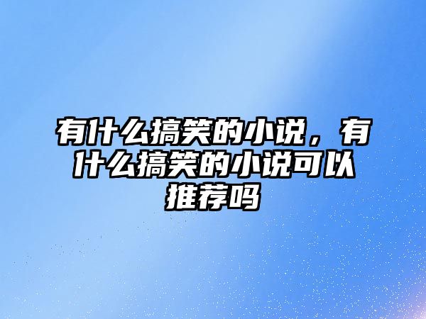 有什么搞笑的小說，有什么搞笑的小說可以推薦嗎